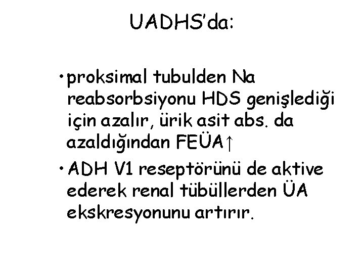 UADHS’da: • proksimal tubulden Na reabsorbsiyonu HDS genişlediği için azalır, ürik asit abs. da