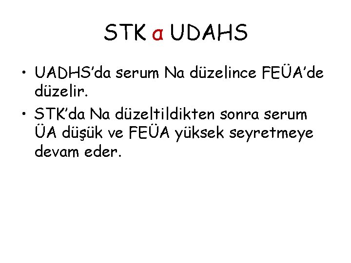 STK α UDAHS • UADHS’da serum Na düzelince FEÜA’de düzelir. • STK’da Na düzeltildikten