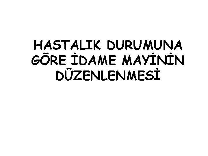 HASTALIK DURUMUNA GÖRE İDAME MAYİNİN DÜZENLENMESİ 