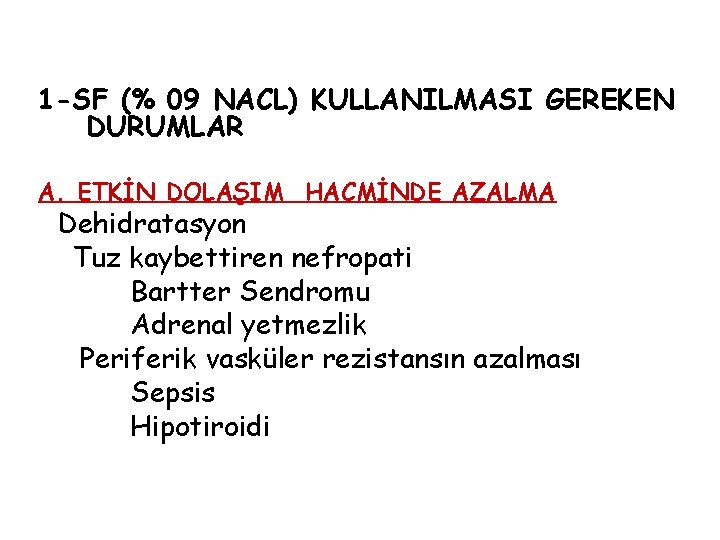 1 -SF (% 09 NACL) KULLANILMASI GEREKEN DURUMLAR A. ETKİN DOLAŞIM HACMİNDE AZALMA Dehidratasyon