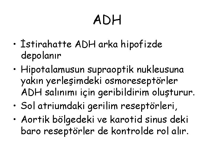 ADH • İstirahatte ADH arka hipofizde depolanır • Hipotalamusun supraoptik nukleusuna yakın yerleşimdeki osmoreseptörler