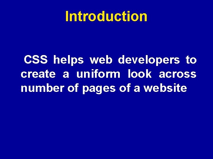 Introduction CSS helps web developers to create a uniform look across number of pages