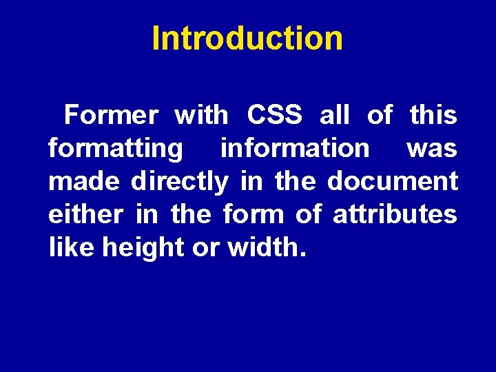 Introduction Former with CSS all of this formatting information was made directly in the