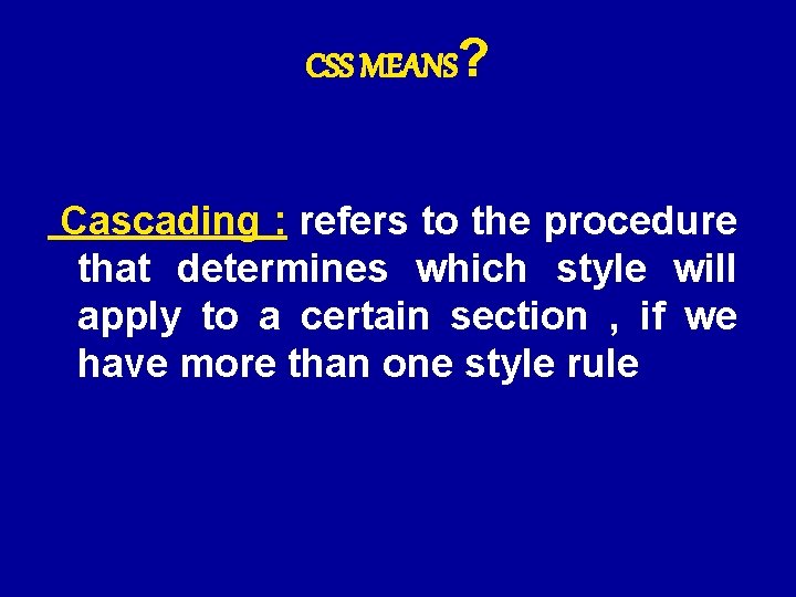 CSS MEANS? Cascading : refers to the procedure that determines which style will apply