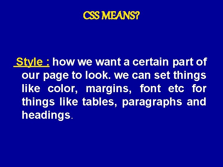CSS MEANS? Style : how we want a certain part of our page to