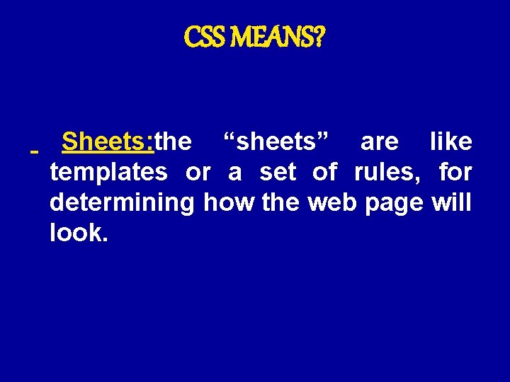 CSS MEANS? Sheets: the “sheets” are like templates or a set of rules, for
