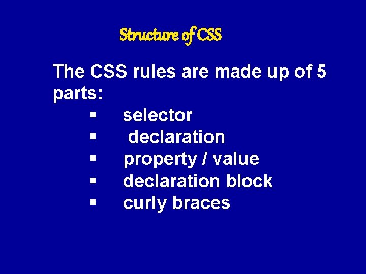 Structure of CSS The CSS rules are made up of 5 parts: § selector