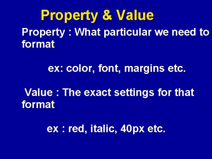 Property & Value Property : What particular we need to format ex: color, font,