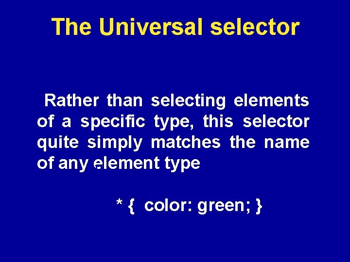 The Universal selector Rather than selecting elements of a specific type, this selector quite