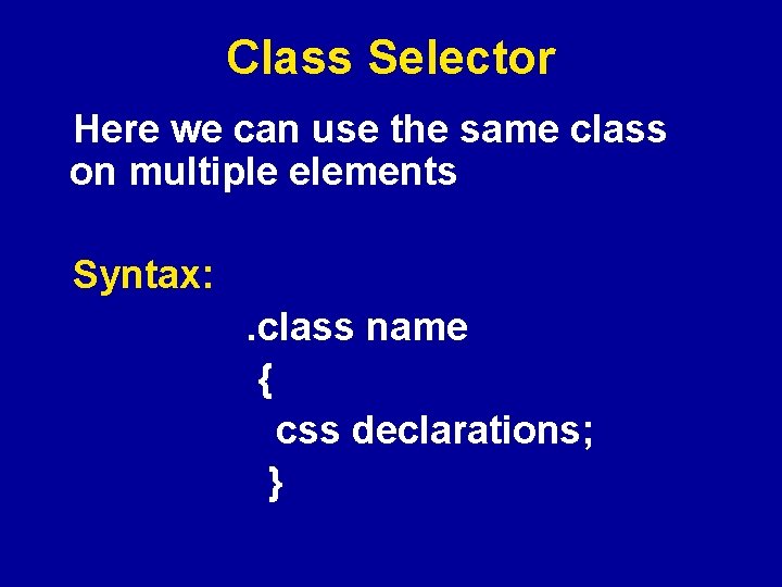 Class Selector Here we can use the same class on multiple elements Syntax: .