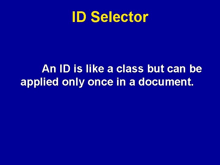 ID Selector An ID is like a class but can be applied only once
