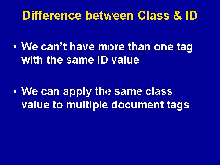 Difference between Class & ID • We can’t have more than one tag with