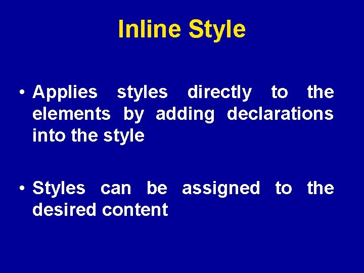 Inline Style • Applies styles directly to the elements by adding declarations into the