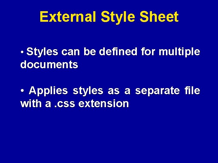 External Style Sheet • Styles can be defined for multiple documents • Applies styles