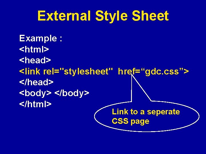 External Style Sheet Example : <html> <head> <link rel="stylesheet" href=“gdc. css”> </head> <body> </html>