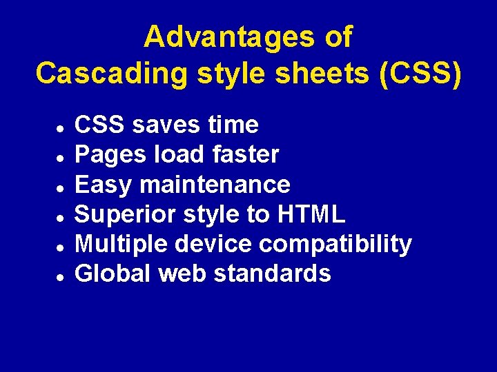 Advantages of Cascading style sheets (CSS) l l l CSS saves time Pages load