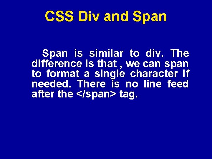 CSS Div and Span is similar to div. The difference is that , we