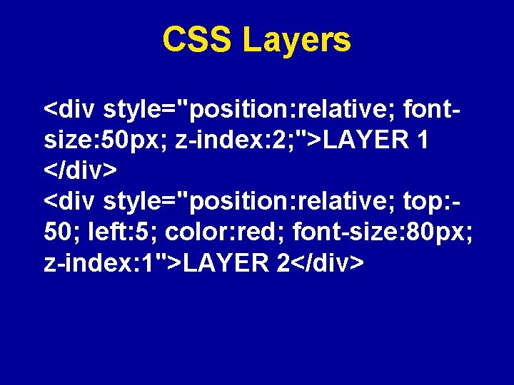 CSS Layers <div style="position: relative; fontsize: 50 px; z-index: 2; ">LAYER 1 </div> <div