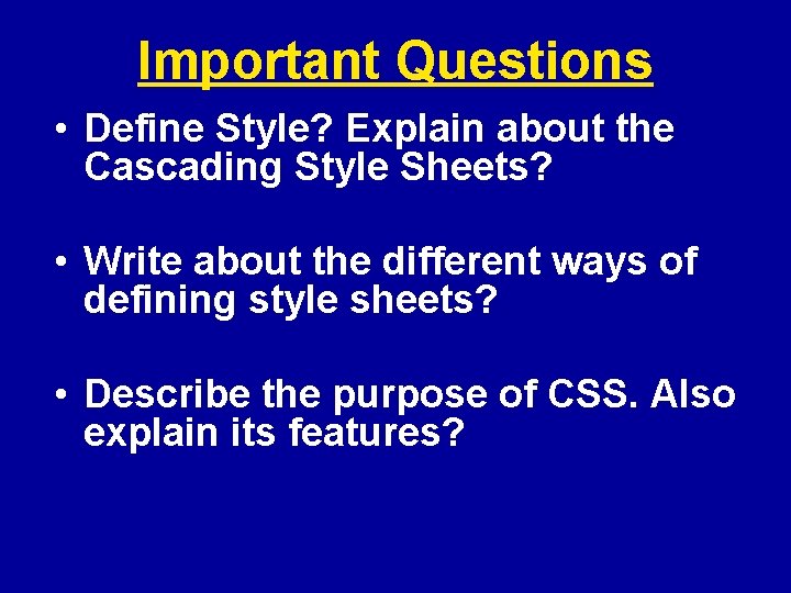 Important Questions • Define Style? Explain about the Cascading Style Sheets? • Write about