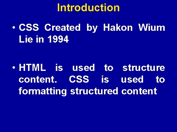 Introduction • CSS Created by Hakon Wium Lie in 1994 • HTML is used