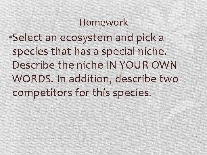 Homework • Select an ecosystem and pick a species that has a special niche.