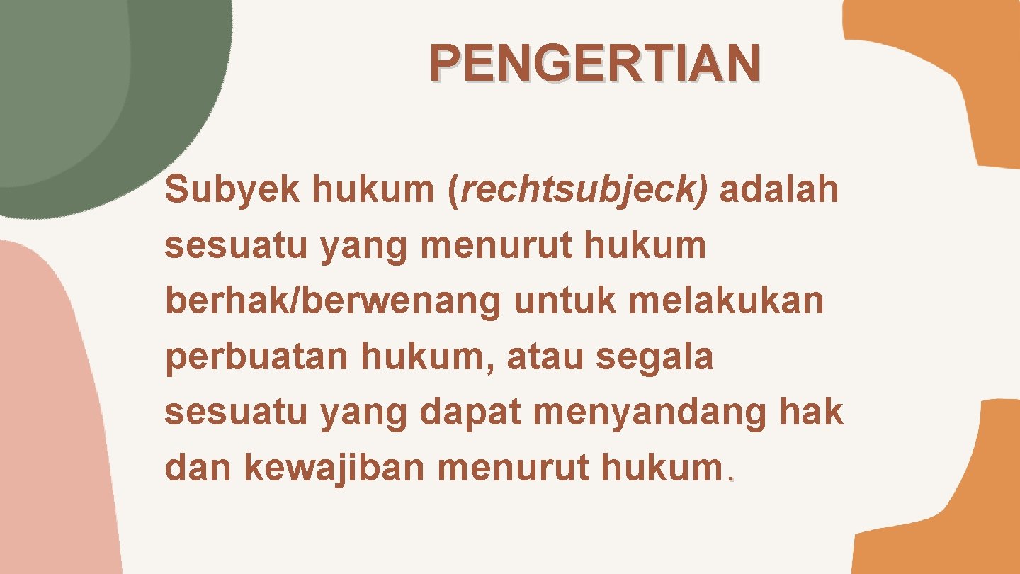 PENGERTIAN Subyek hukum (rechtsubjeck) adalah sesuatu yang menurut hukum berhak/berwenang untuk melakukan perbuatan hukum,