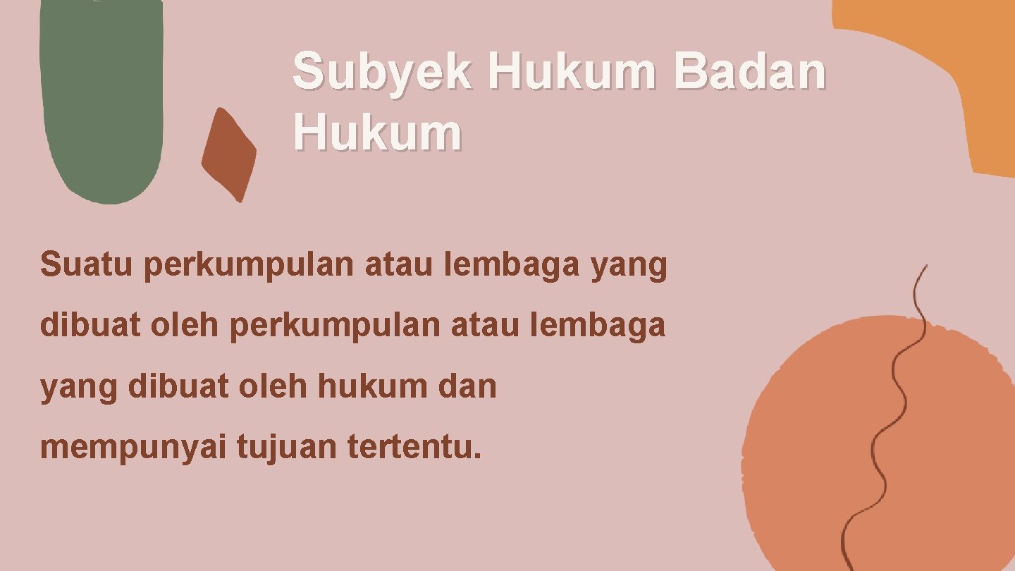 Subyek Hukum Badan Hukum Suatu perkumpulan atau lembaga yang dibuat oleh hukum dan mempunyai