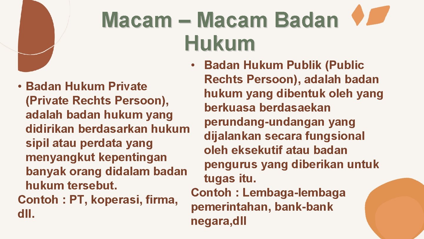 Macam – Macam Badan Hukum • Badan Hukum Publik (Public Rechts Persoon), adalah badan