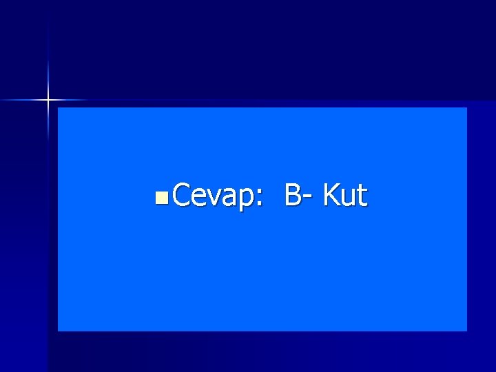 n Cevap: B- Kut 