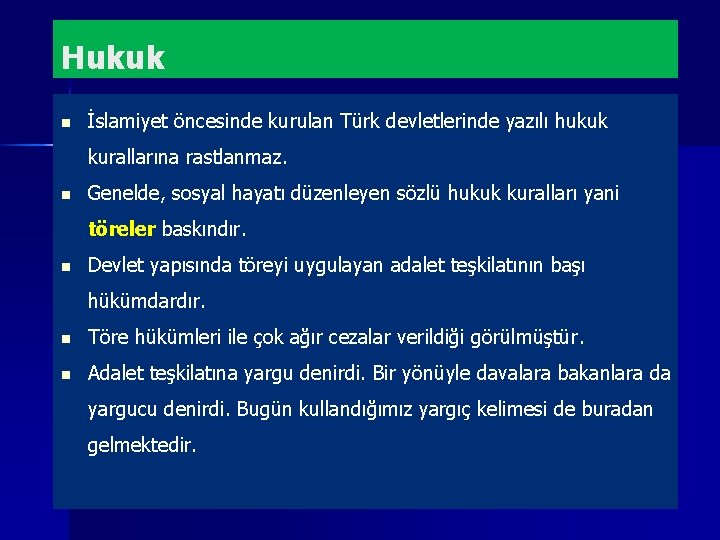 Hukuk n İslamiyet öncesinde kurulan Türk devletlerinde yazılı hukuk kurallarına rastlanmaz. n Genelde, sosyal