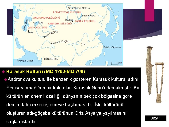  Karasuk Kültürü (MÖ 1200 -MÖ 700) Andronova kültürü ile benzerlik gösteren Karasuk kültürü,