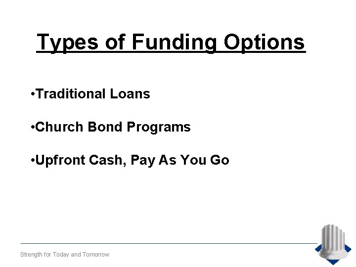 Types of Funding Options • Traditional Loans • Church Bond Programs • Upfront Cash,