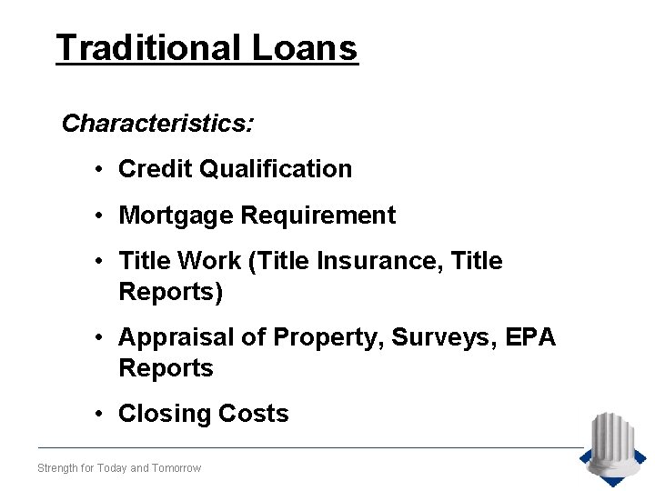 Traditional Loans Characteristics: • Credit Qualification • Mortgage Requirement • Title Work (Title Insurance,
