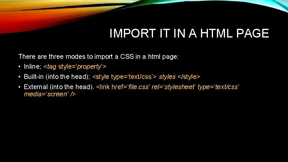 IMPORT IT IN A HTML PAGE There are three modes to import a CSS