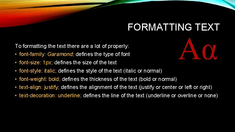 FORMATTING TEXT To formatting the text there a lot of properly: • font-family: Garamond;