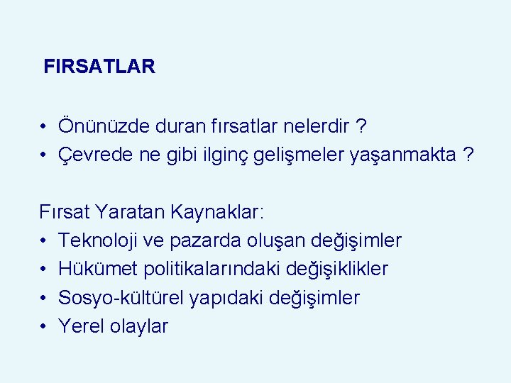 FIRSATLAR • Önünüzde duran fırsatlar nelerdir ? • Çevrede ne gibi ilginç gelişmeler yaşanmakta