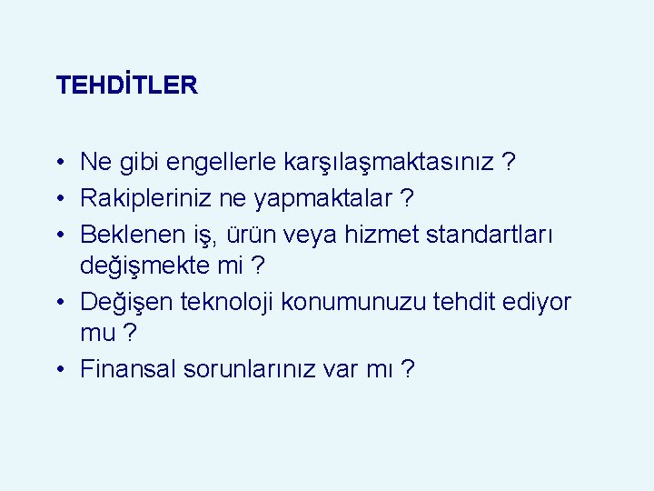 TEHDİTLER • Ne gibi engellerle karşılaşmaktasınız ? • Rakipleriniz ne yapmaktalar ? • Beklenen