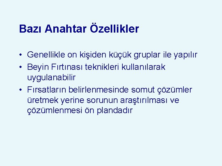 Bazı Anahtar Özellikler • Genellikle on kişiden küçük gruplar ile yapılır • Beyin Fırtınası