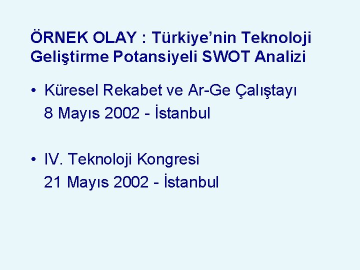 ÖRNEK OLAY : Türkiye’nin Teknoloji Geliştirme Potansiyeli SWOT Analizi • Küresel Rekabet ve Ar-Ge