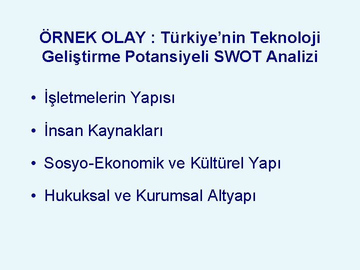 ÖRNEK OLAY : Türkiye’nin Teknoloji Geliştirme Potansiyeli SWOT Analizi • İşletmelerin Yapısı • İnsan