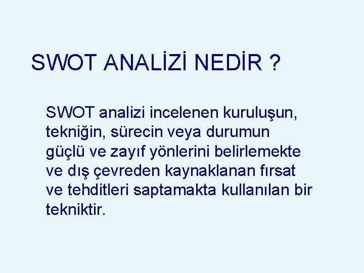 SWOT ANALİZİ NEDİR ? SWOT analizi incelenen kuruluşun, tekniğin, sürecin veya durumun güçlü ve