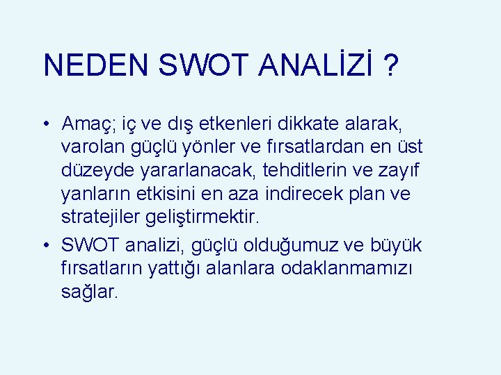 NEDEN SWOT ANALİZİ ? • Amaç; iç ve dış etkenleri dikkate alarak, varolan güçlü