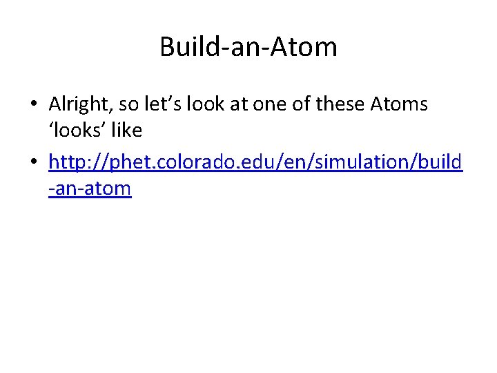 Build-an-Atom • Alright, so let’s look at one of these Atoms ‘looks’ like •