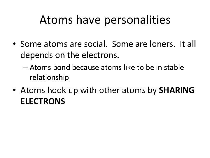Atoms have personalities • Some atoms are social. Some are loners. It all depends