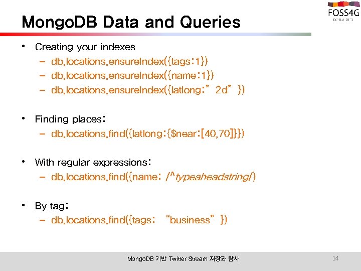 Mongo. DB Data and Queries • Creating your indexes – db. locations. ensure. Index({tags: