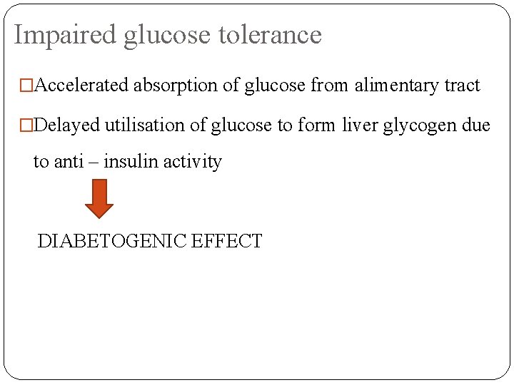 Impaired glucose tolerance �Accelerated absorption of glucose from alimentary tract �Delayed utilisation of glucose