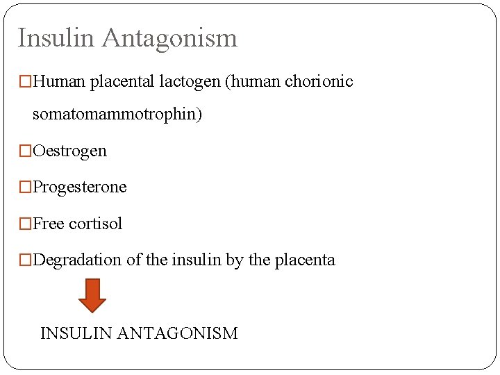 Insulin Antagonism �Human placental lactogen (human chorionic somatomammotrophin) �Oestrogen �Progesterone �Free cortisol �Degradation of