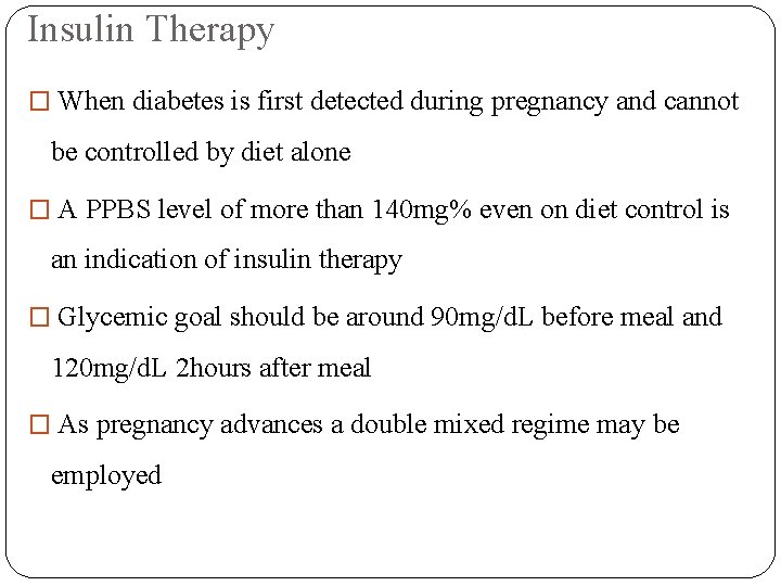 Insulin Therapy � When diabetes is first detected during pregnancy and cannot be controlled