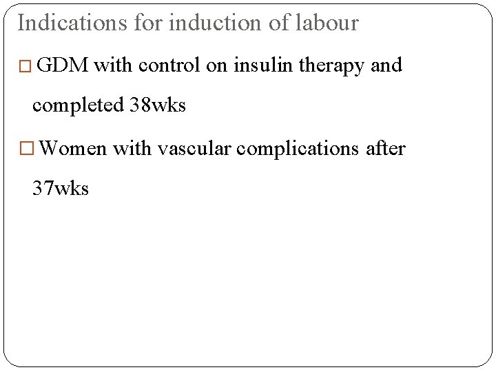 Indications for induction of labour � GDM with control on insulin therapy and completed