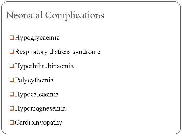 Neonatal Complications q. Hypoglycaemia q. Respiratory distress syndrome q. Hyperbilirubinaemia q. Polycythemia q. Hypocalcaemia